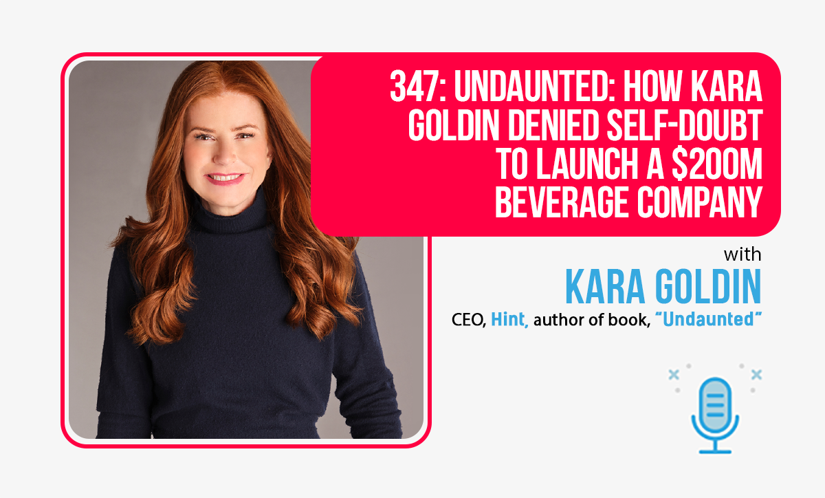 347: Undaunted: How Kara Goldin Denied Self-Doubt To Launch A $200m Beverage Company