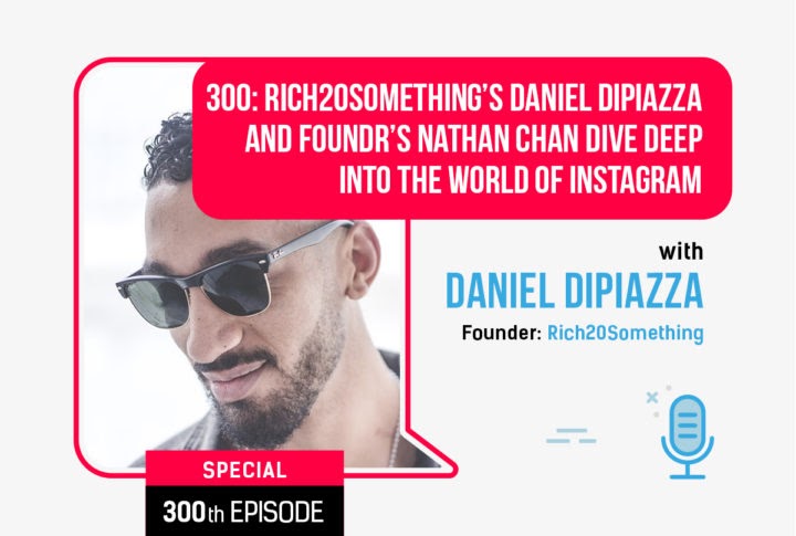 EP300: Rich20Something’s Daniel DiPiazza and Foundr’s Nathan Chan Dive Deep Into The World of Instagram