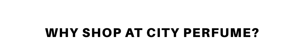 Why Shop at City Perfume | City Perfume | Shop Now