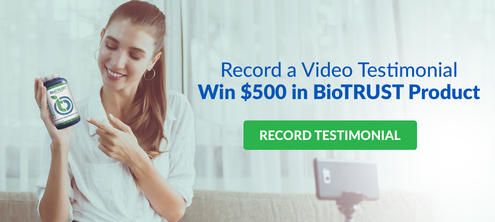  Record a Video Testimonial Win $500 in BioTRUST Product RECORD TESTIMONIAL aey FEE A % 