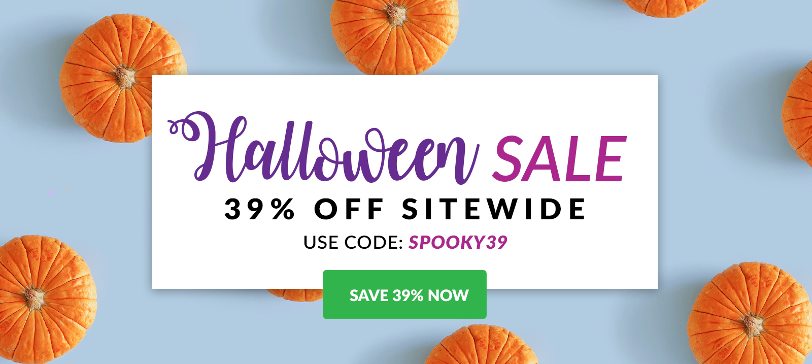 LIMITED TIME: Save 39% sitewide with code SPOOKY39 - no limits or minimums!